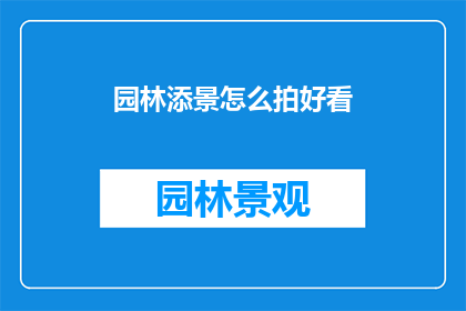 园林添景怎么拍好看(如何拍摄出令人惊艳的园林景色？)