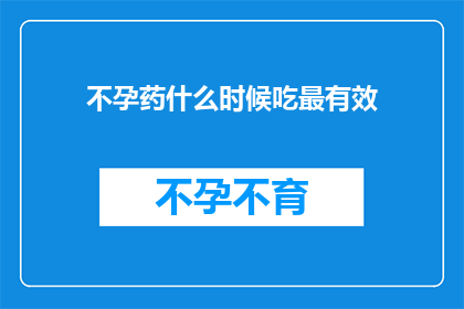 不孕药什么时候吃最有效(何时服用不孕药物才能达到最佳效果？)