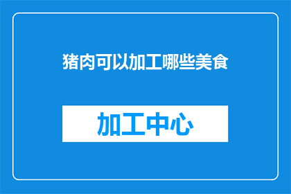 猪肉可以加工哪些美食(猪肉的多样烹饪方式：你能尝试哪些令人垂涎的美食？)