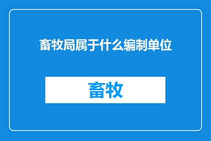 畜牧局属于什么编制单位(畜牧局属于什么编制单位？)