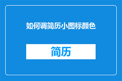 如何调简历小图标颜色(如何调整简历中的小图标颜色以提升视觉效果？)