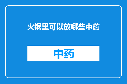 火锅里可以放哪些中药(火锅中蕴藏的中药奥秘：哪些药材能与美味共舞？)
