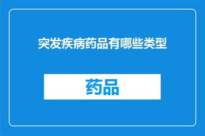 突发疾病药品有哪些类型(哪些类型的突发疾病药品是您需要了解的？)