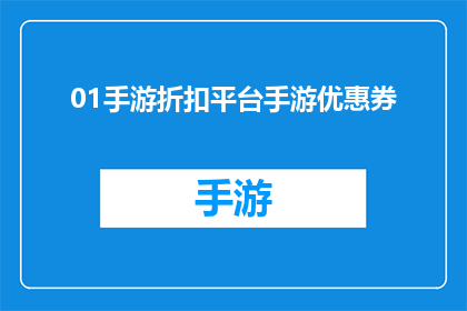 01手游折扣平台手游优惠券(手游折扣平台：01元优惠券，你准备好迎接游戏界的惊喜了吗？)