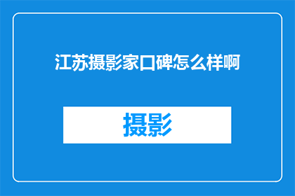 江苏摄影家口碑怎么样啊(江苏摄影家在业界的声誉如何？)