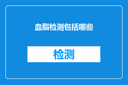 血脂检测包括哪些(血脂检测包含哪些项目？)