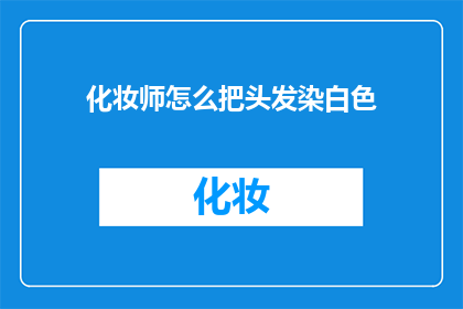 化妆师怎么把头发染白色(如何成为一名专业的化妆师，将头发染成白色？)