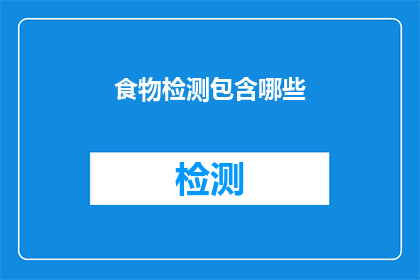 食物检测包含哪些(食物检测包含哪些项目？)