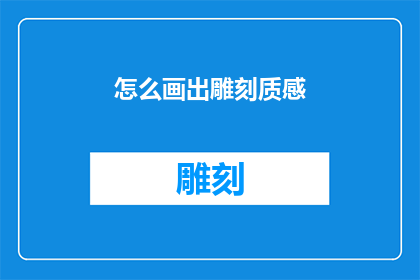 怎么画出雕刻质感(如何绘制出具有雕刻质感的画面？)