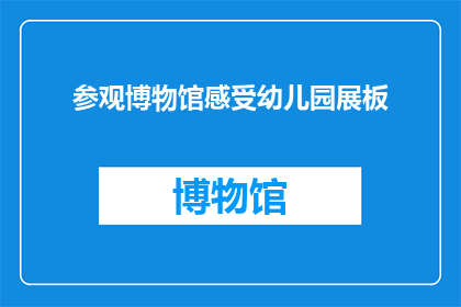 参观博物馆感受幼儿园展板(参观博物馆时，您是否曾驻足于幼儿园的展板前，感受那些充满创意与教育意义的展品？这些展板不仅展示了孩子们的作品，还传达了他们对世界的好奇心和想象力它们是如何激发孩子们的兴趣，培养他们的创造力和审美观的呢？让我们一起探索幼儿园展板背后的奥秘吧)