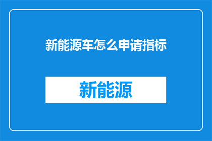新能源车怎么申请指标(新能源车指标申请流程及条件详解)