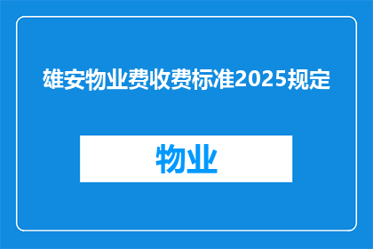 雄安物业费收费标准2025规定(雄安物业费收费标准2025年将如何调整？)