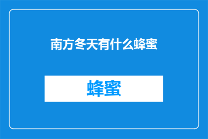 南方冬天有什么蜂蜜(南方冬季的甜蜜秘密：寻找那独特的蜂蜜宝藏)
