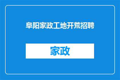 阜阳家政工地开荒招聘(阜阳地区家政服务公司急寻工地开荒工人，您准备好了吗？)