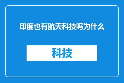 印度也有航天科技吗为什么(印度航天科技的现状与挑战：探索其发展之路)