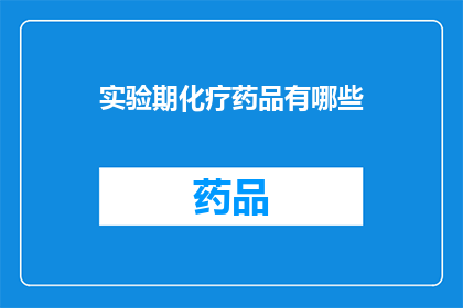 实验期化疗药品有哪些(实验期化疗药品有哪些？)