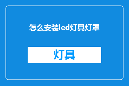 怎么安装led灯具灯罩(如何正确安装LED灯具及灯罩？)