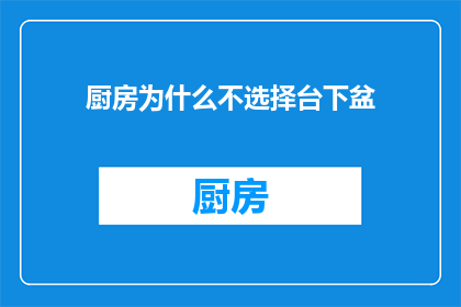厨房为什么不选择台下盆(为什么厨房水槽选择台下盆而不是传统台上盆？)