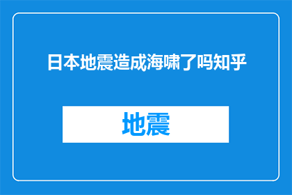 日本地震造成海啸了吗知乎(日本地震是否引发了海啸？这是一个值得探讨的问题)