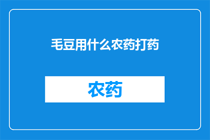 毛豆用什么农药打药(毛豆的健康成长离不开农药的呵护，但如何安全有效地使用农药成为农户们关注的焦点)