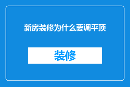 新房装修为什么要调平顶(为什么新房装修时需要调整顶面平整度？)