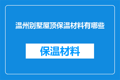 温州别墅屋顶保温材料有哪些(温州别墅屋顶保温材料有哪些？)