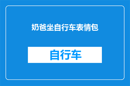 奶爸坐自行车表情包(奶爸坐自行车表情包：你见过这样的亲子时光吗？)