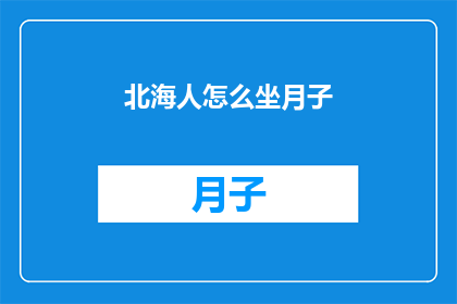 北海人怎么坐月子(如何成为一位北海地区的坐月子专家？)