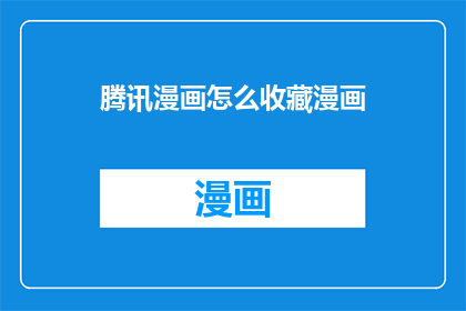 腾讯漫画怎么收藏漫画(如何收藏腾讯漫画中的漫画内容？)