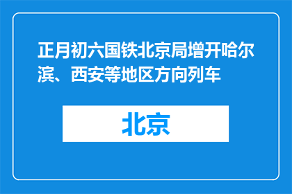正月初六国铁北京局增开哈尔滨、西安等地区方向列车