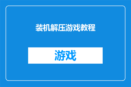 装机解压游戏教程(如何高效地安装解压游戏？掌握这些技巧，让你的游戏体验更加顺畅)