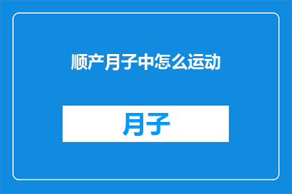 顺产月子中怎么运动(如何正确进行月子期间的运动以促进产后恢复？)