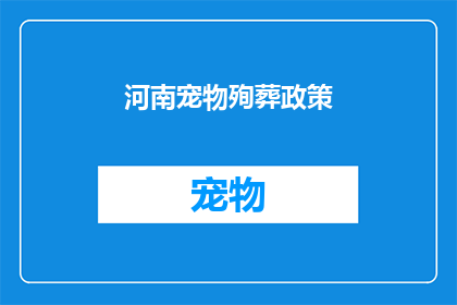 河南宠物殉葬政策(河南宠物殉葬政策引发社会关注：我们应如何应对？)