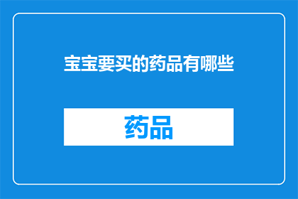 宝宝要买的药品有哪些(宝宝成长路上，哪些药品是他们不可或缺的？)