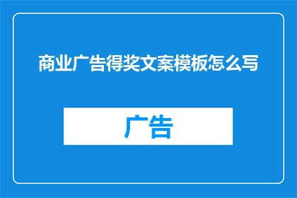 商业广告得奖文案模板怎么写(如何撰写引人注目的商业广告得奖文案模板？)
