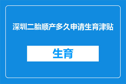 深圳二胎顺产多久申请生育津贴(深圳二胎顺产后多久可以申请生育津贴？)