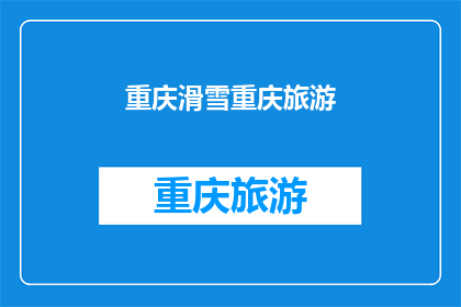 重庆滑雪重庆旅游(重庆的冬季魅力：滑雪之旅是否值得体验？)