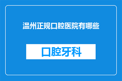 温州正规口腔医院有哪些(温州地区有哪些正规口腔医院？)