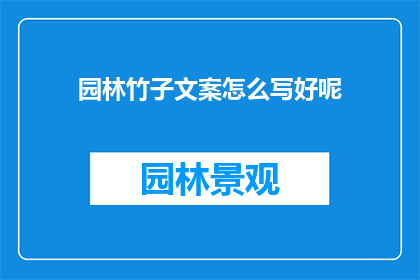 园林竹子文案怎么写好呢(如何撰写吸引人的园林竹子文案？)