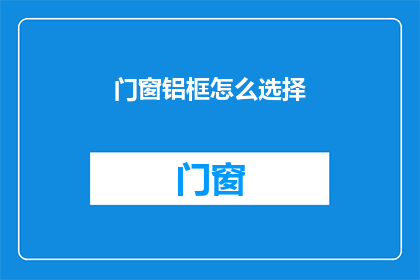 门窗铝框怎么选择(如何选择门窗铝框？)