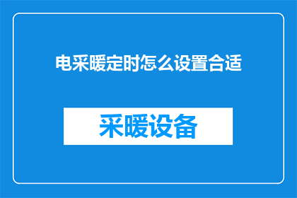 电采暖定时怎么设置合适(如何恰当地设置电采暖设备以实现定时功能？)