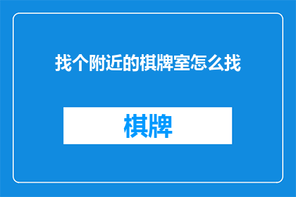 找个附近的棋牌室怎么找(如何寻找附近的棋牌室？)