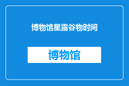 博物馆星露谷物时间(博物馆星露谷物时间是否意味着在博物馆中可以体验农场生活？)