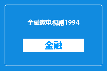 金融家电视剧1994(金融家电视剧1994年版本：一部经典之作，为何至今令人回味？)