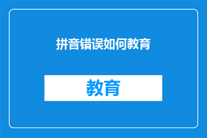 拼音错误如何教育(如何有效教育纠正拼音错误？)