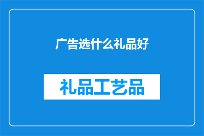 广告选什么礼品好(如何选择礼品以吸引目标客户？)