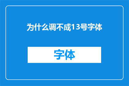 为什么调不成13号字体(为何无法调整至13号字体？)