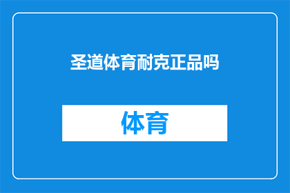 圣道体育耐克正品吗(圣道体育的耐克产品是否为正品？)