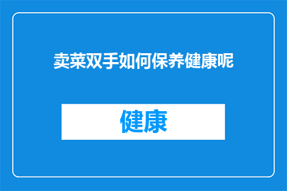 卖菜双手如何保养健康呢(如何保养双手，保持卖菜时的活力与健康？)