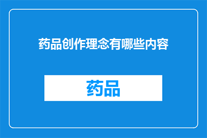 药品创作理念有哪些内容(药品创作理念：探索药物研发的深层含义与实践意义)